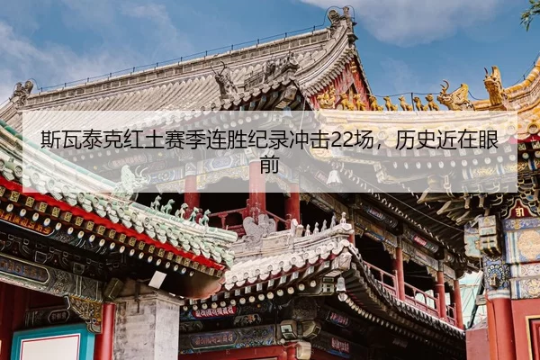 斯瓦泰克红土赛季连胜纪录冲击22场，历史近在眼前