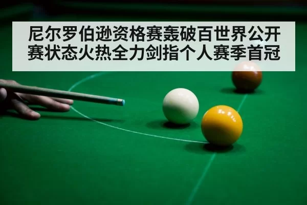 尼尔罗伯逊资格赛轰破百世界公开赛状态火热全力剑指个人赛季首冠