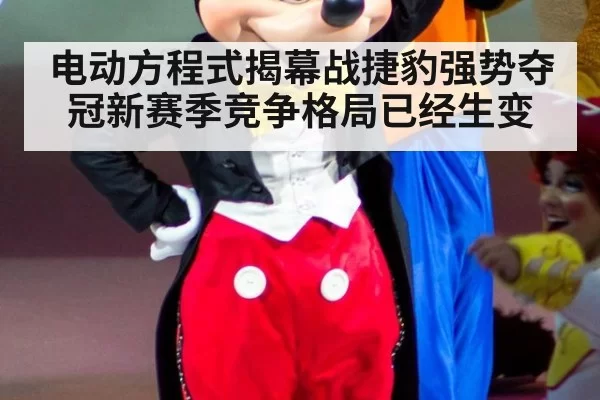 电动方程式揭幕战捷豹强势夺冠新赛季竞争格局已经生变